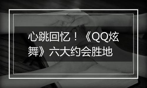 心跳回忆！《QQ炫舞》六大约会胜地