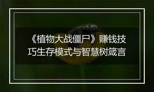 《植物大战僵尸》赚钱技巧生存模式与智慧树箴言
