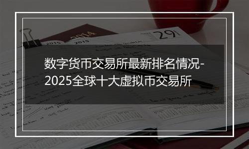 数字货币交易所最新排名情况-2025全球十大虚拟币交易所