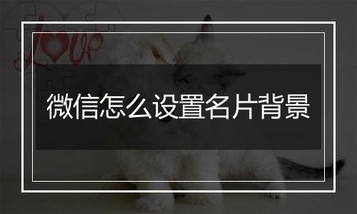 微信怎么设置名片背景