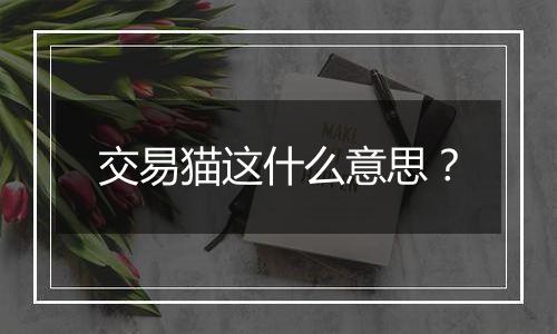 交易猫这什么意思？