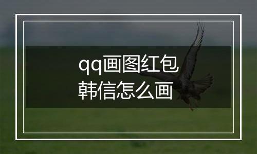 qq画图红包韩信怎么画
