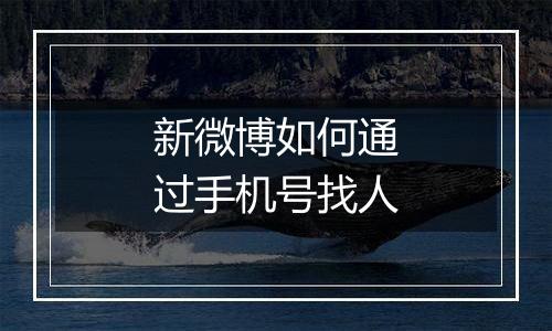 新微博如何通过手机号找人