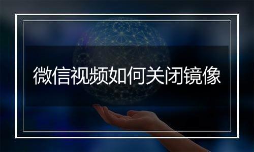 微信视频如何关闭镜像