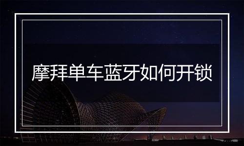 摩拜单车蓝牙如何开锁