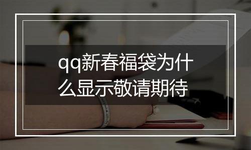 qq新春福袋为什么显示敬请期待