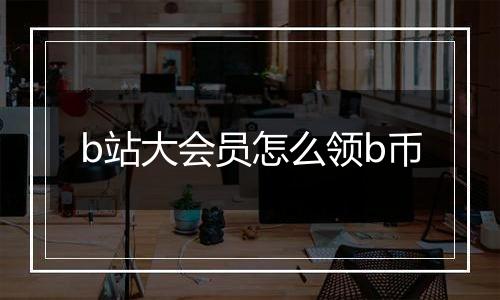 b站大会员怎么领b币