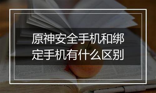 原神安全手机和绑定手机有什么区别