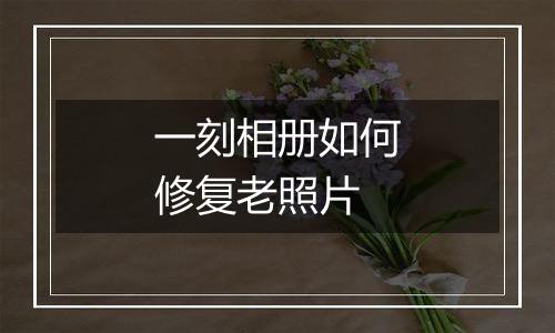 一刻相册如何修复老照片