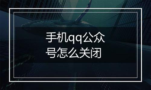 手机qq公众号怎么关闭