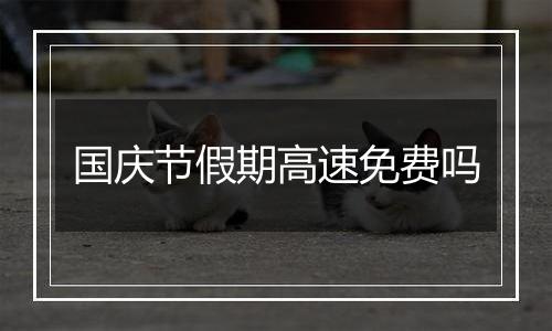 国庆节假期高速免费吗