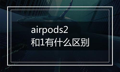 airpods2和1有什么区别
