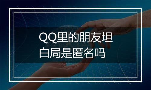QQ里的朋友坦白局是匿名吗