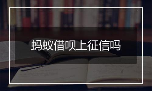 蚂蚁借呗上征信吗