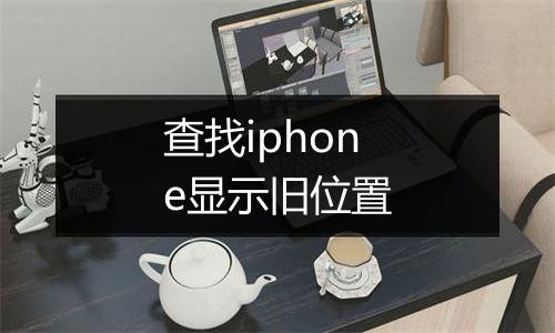 查找iphone显示旧位置
