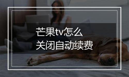 芒果tv怎么关闭自动续费