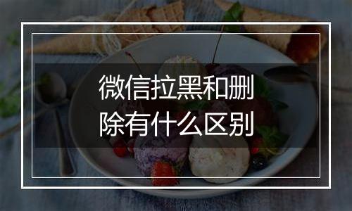 微信拉黑和删除有什么区别