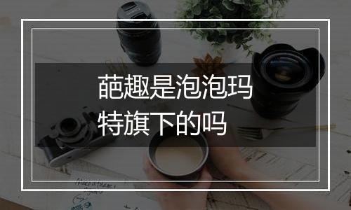 葩趣是泡泡玛特旗下的吗