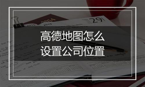 高德地图怎么设置公司位置