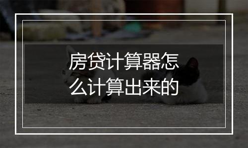 房贷计算器怎么计算出来的