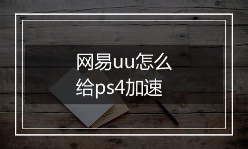 网易uu怎么给ps4加速