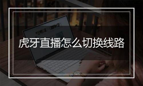 虎牙直播怎么切换线路