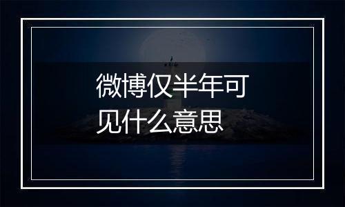 微博仅半年可见什么意思