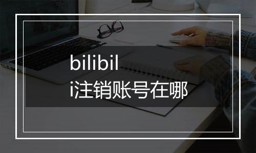 bilibili注销账号在哪