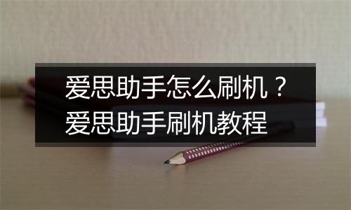 爱思助手怎么刷机？爱思助手刷机教程