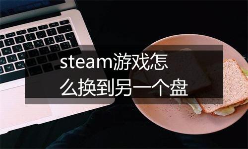 steam游戏怎么换到另一个盘