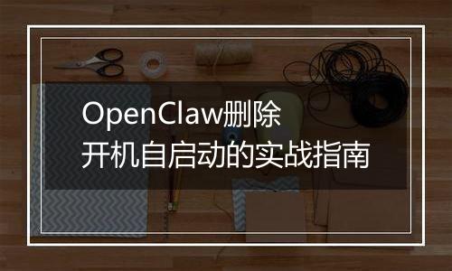 OpenClaw删除开机自启动的实战指南