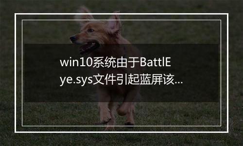 win10系统由于BattlEye.sys文件引起蓝屏该怎么办？