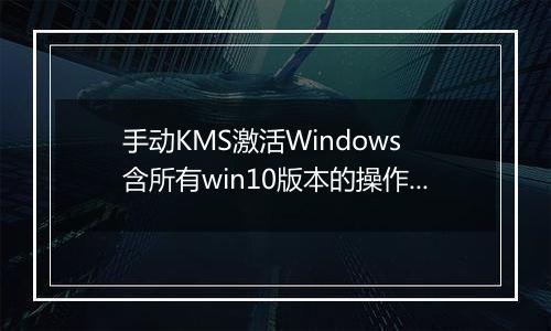 手动KMS激活Windows 含所有win10版本的操作方法